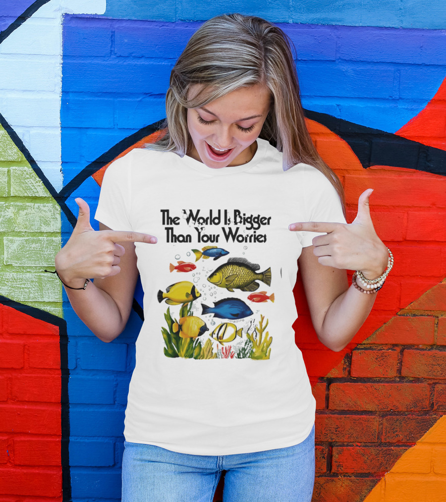 The World Is Bigger Than Your Worries Colorful Fishes In Ocean Scene T-Shirt