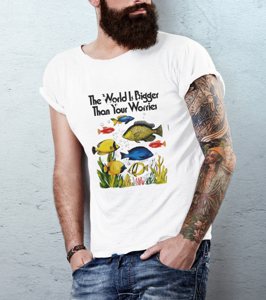 The World Is Bigger Than Your Worries Colorful Fishes In Ocean Scene T-Shirt