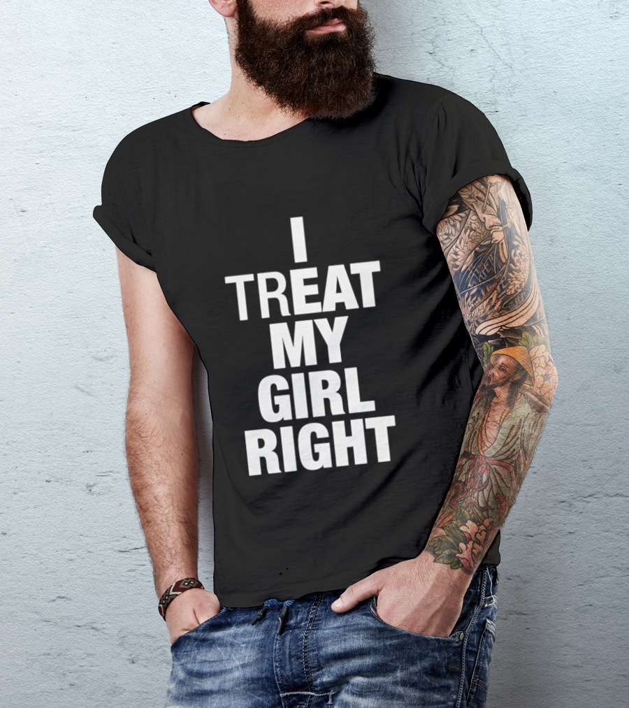 I Treat My Girl Right T-Shirt