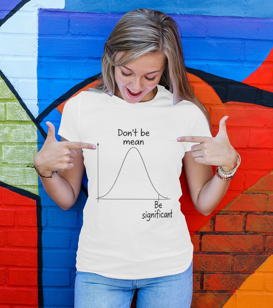 Don't Be Mean Be Significant Bell Curve Graph Humor T-Shirt
