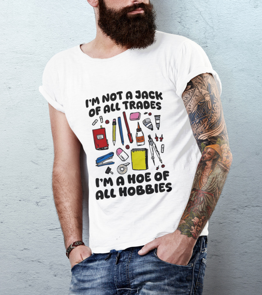 I'm Not A Jack Of All Trades I'm A Hoe Of All Hobbies Craft Tools T-Shirt