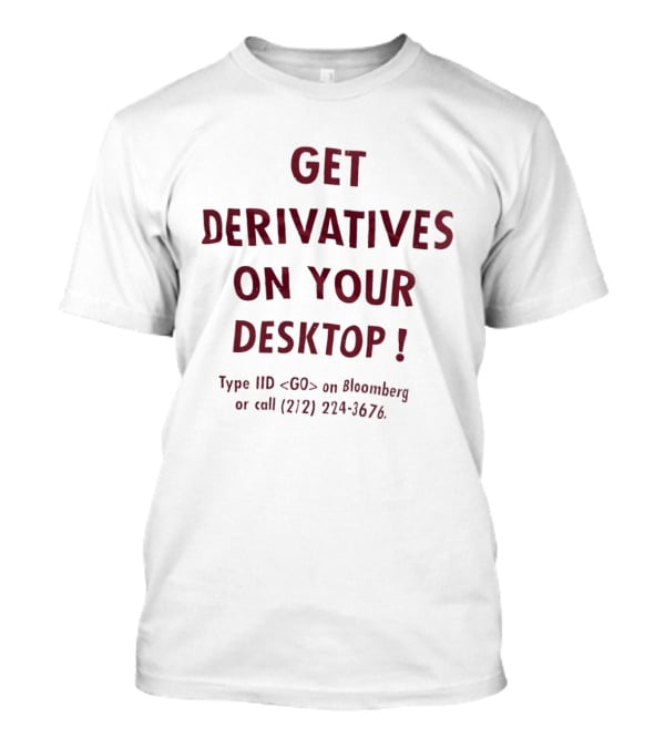 Get Derivatives On Your Desktop Type IID On Bloomberg Call 212 224 3676 T-Shirt