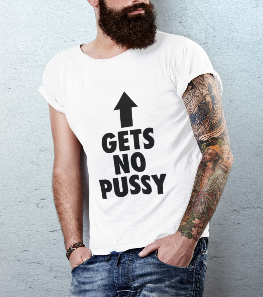 Gets No Pussy Arrow Upward Humor T-Shirt