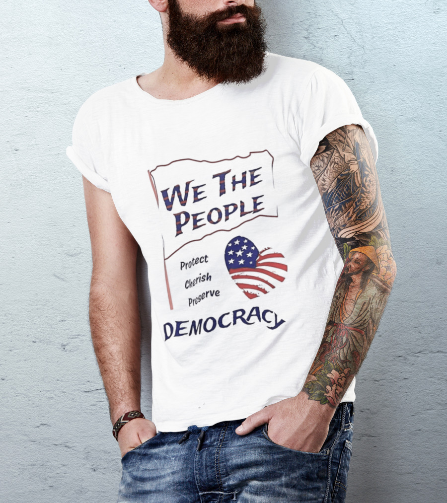 We The People Democracy American Flag Protect Cherish Preserve T-Shirt