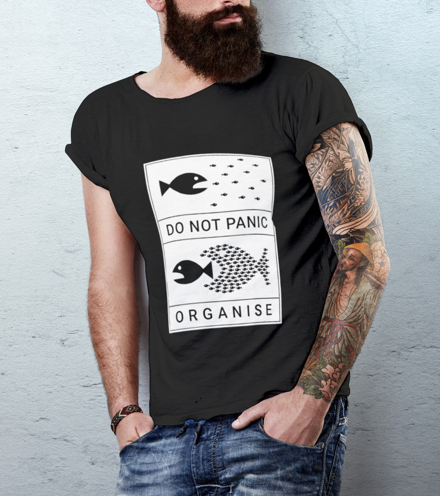 Do Not Panic Organise Fish School Unity Message T-Shirt