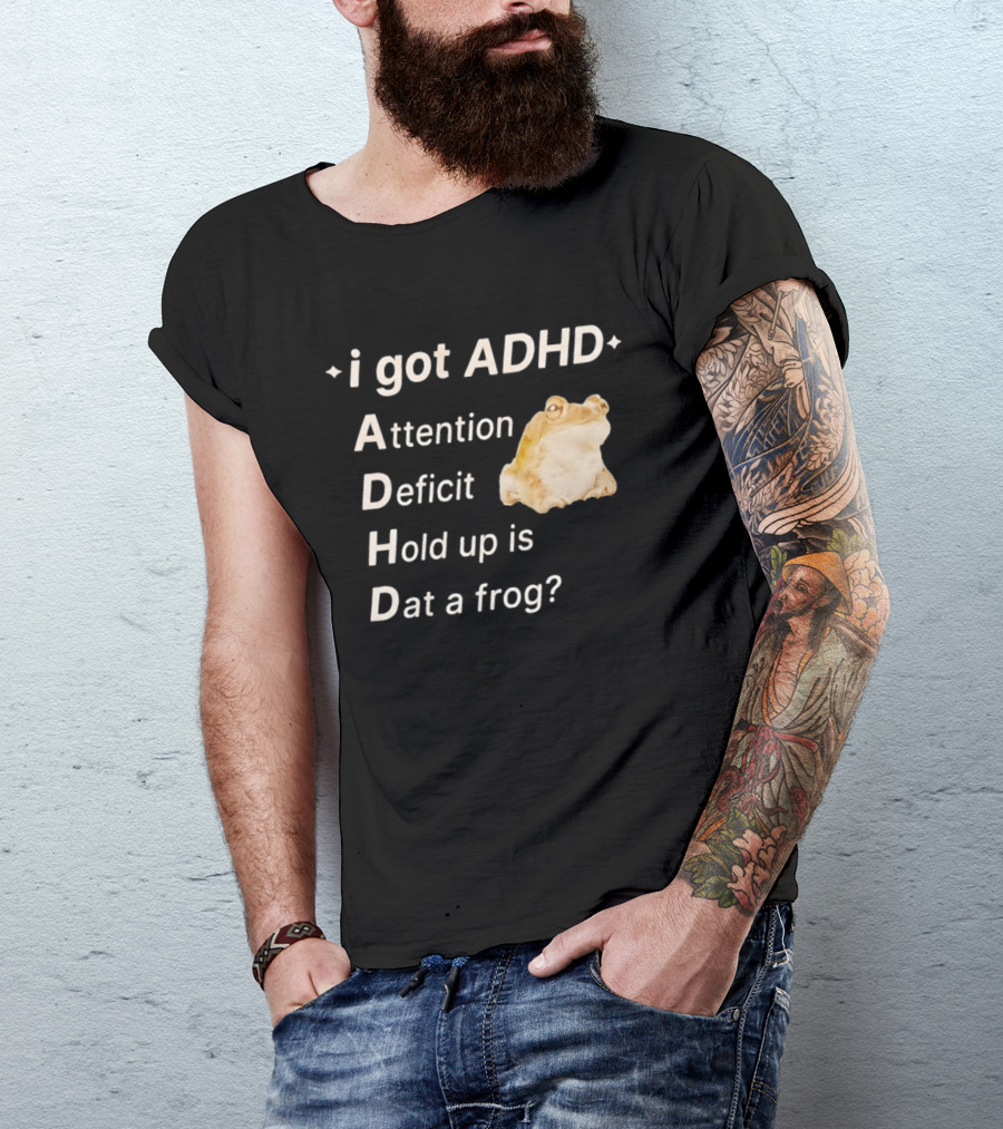 I Got ADHD Attention Deficit Hold Up Is Dat A Frog T-Shirt
