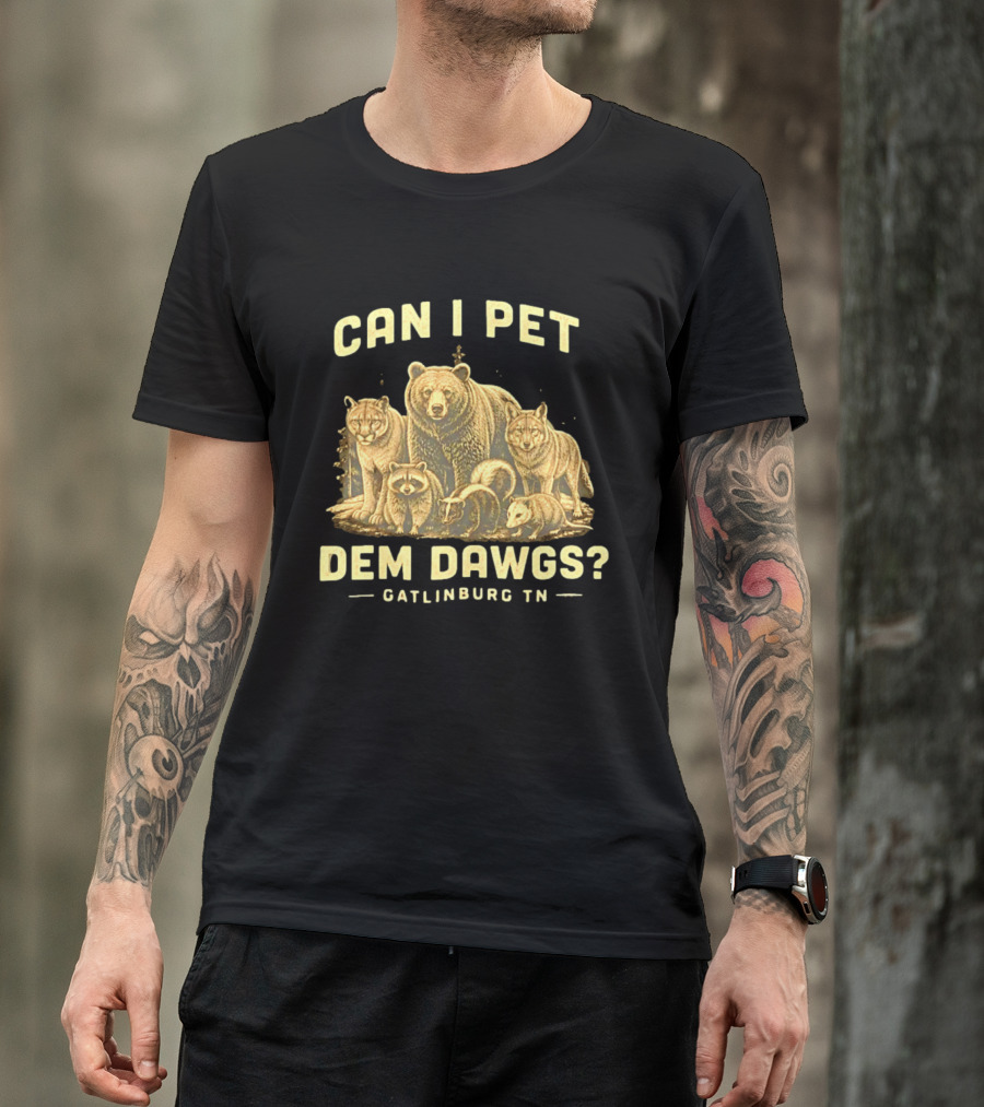 Can I Pet Dem Dawgs Gatlinburg TN Wildlife Bear Raccoon Wolves Cougars Skunk T-Shirt