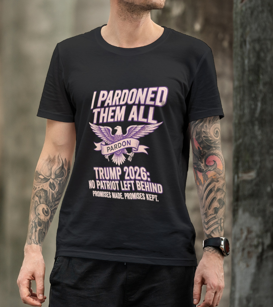 I Pardoned Them All Eagle Emblem Trump 2026 No Patriot Left Behind T-Shirt