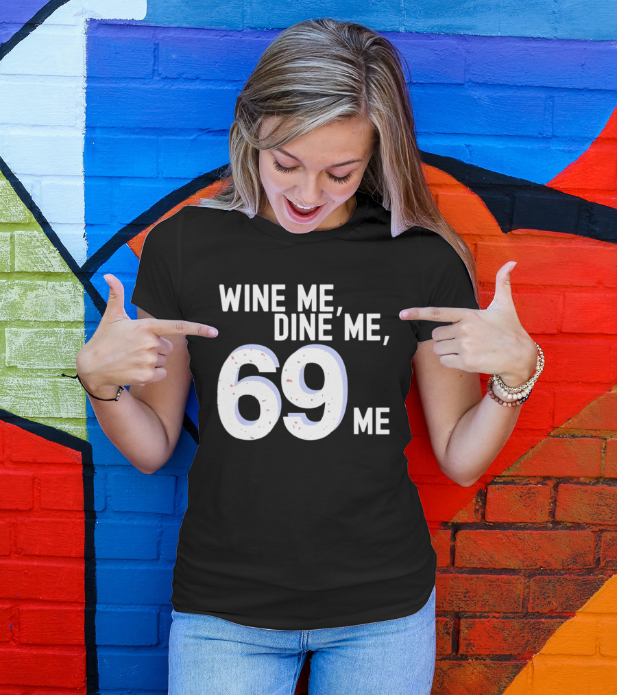 Wine Me Dine Me 69 Me T-Shirt