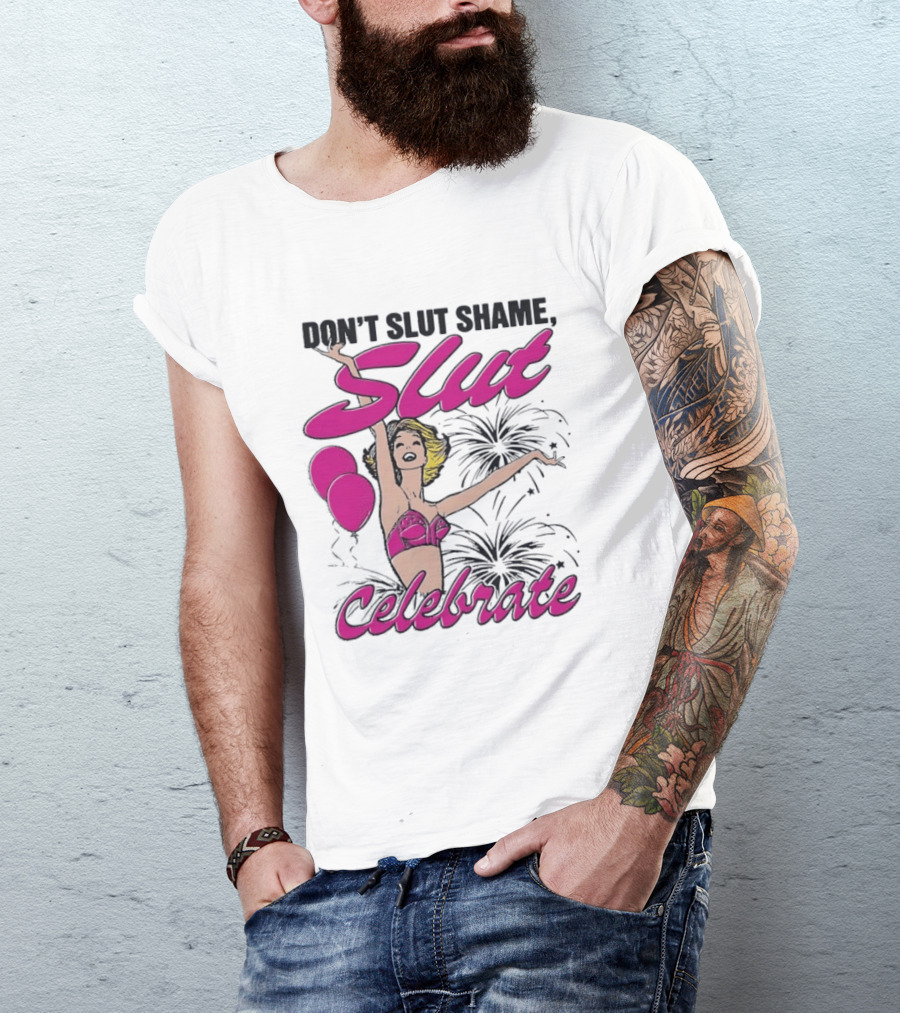 Don't Slut Shame Celebrate Slut Woman Empowerment T-Shirt