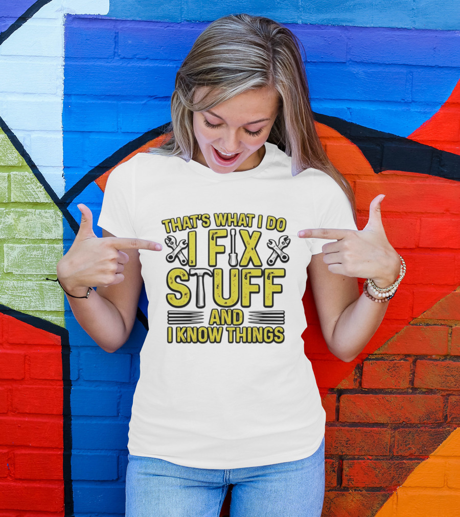 That's What I Do I Fix Stuff And I Know Things Wrench And Hammer T-Shirt