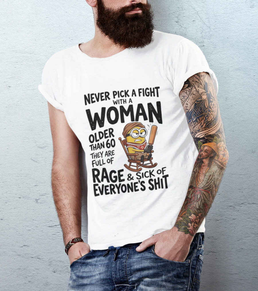 Never Pick A Fight With A Woman Older Than 60 Full Of Rage And Sick Of Everyone's Shit Minion T-Shirt