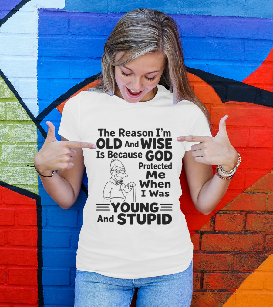 The Reason I'm Old And Wise God Protected Me Young And Stupid Simpson T-Shirt