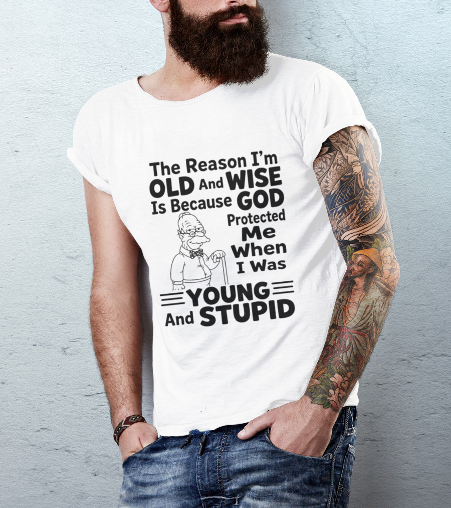 The Reason I'm Old And Wise God Protected Me Young And Stupid Simpson T-Shirt