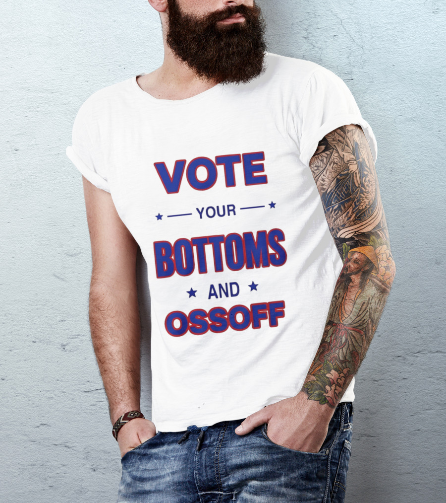 Vote Your Bottoms And Ossoff T-Shirt
