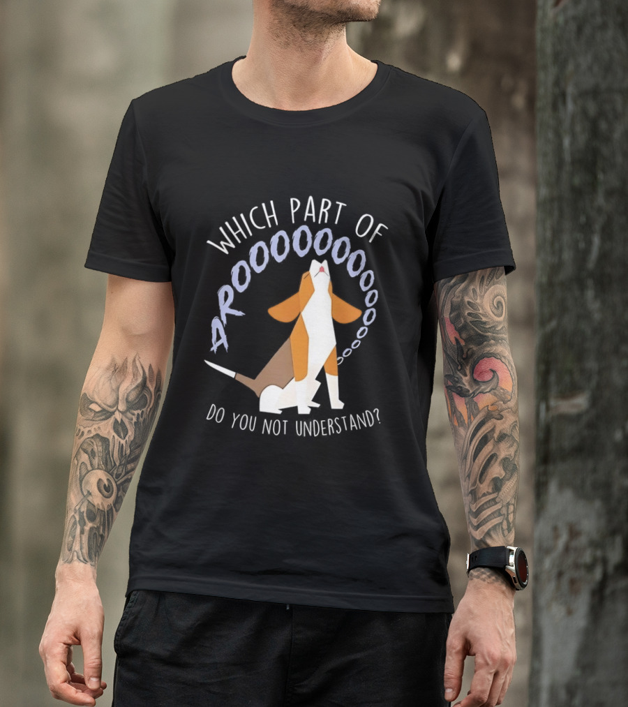 Which Part Of Arooooo Beagle Howling Do You Not Understand T-Shirt