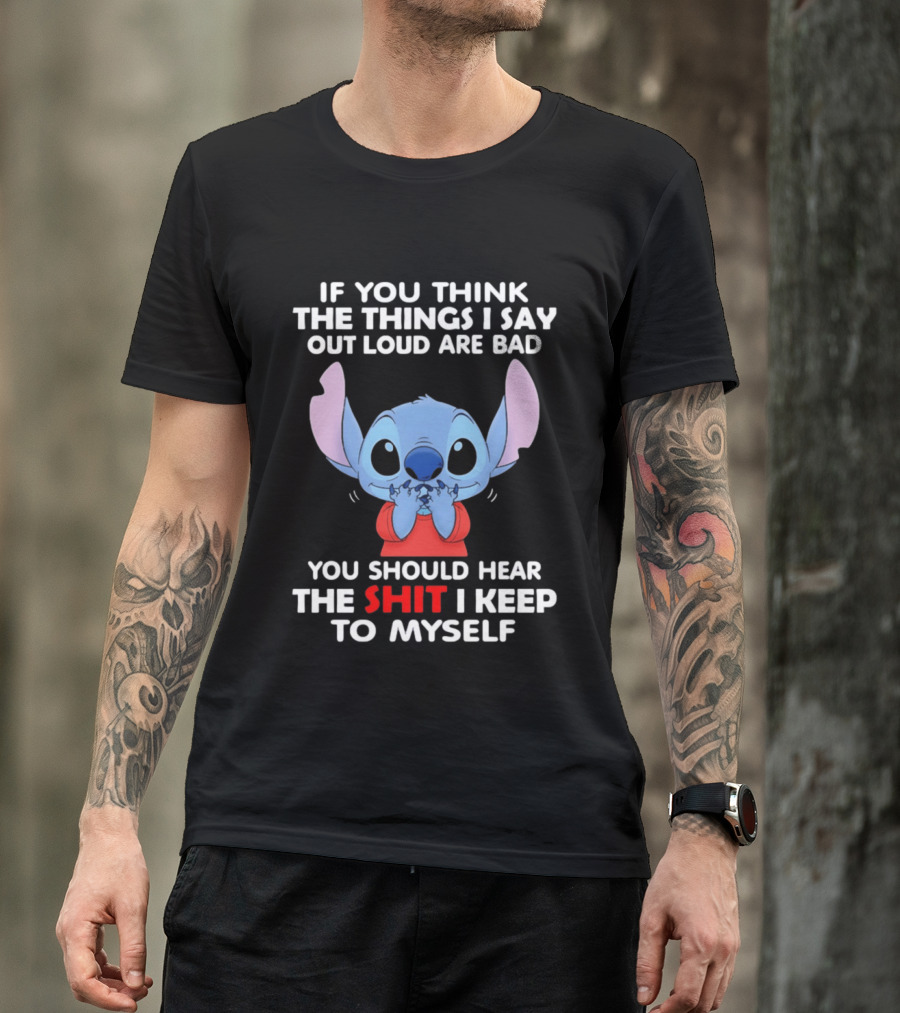 If You Think The Things I Say Out Loud Are Bad You Should Hear The Shit I Keep To Myself Stitch T-Shirt