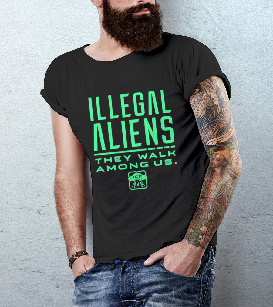 Illegal Aliens They Walk Among Us UFO ICE T-Shirt
