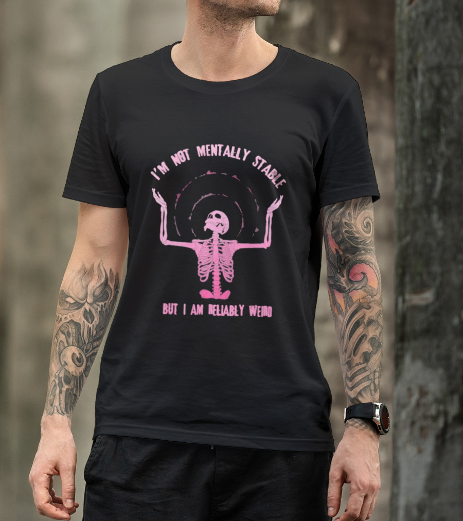 I'm Not Mentally Stable But I Am Reliably Weird Skeleton T-Shirt