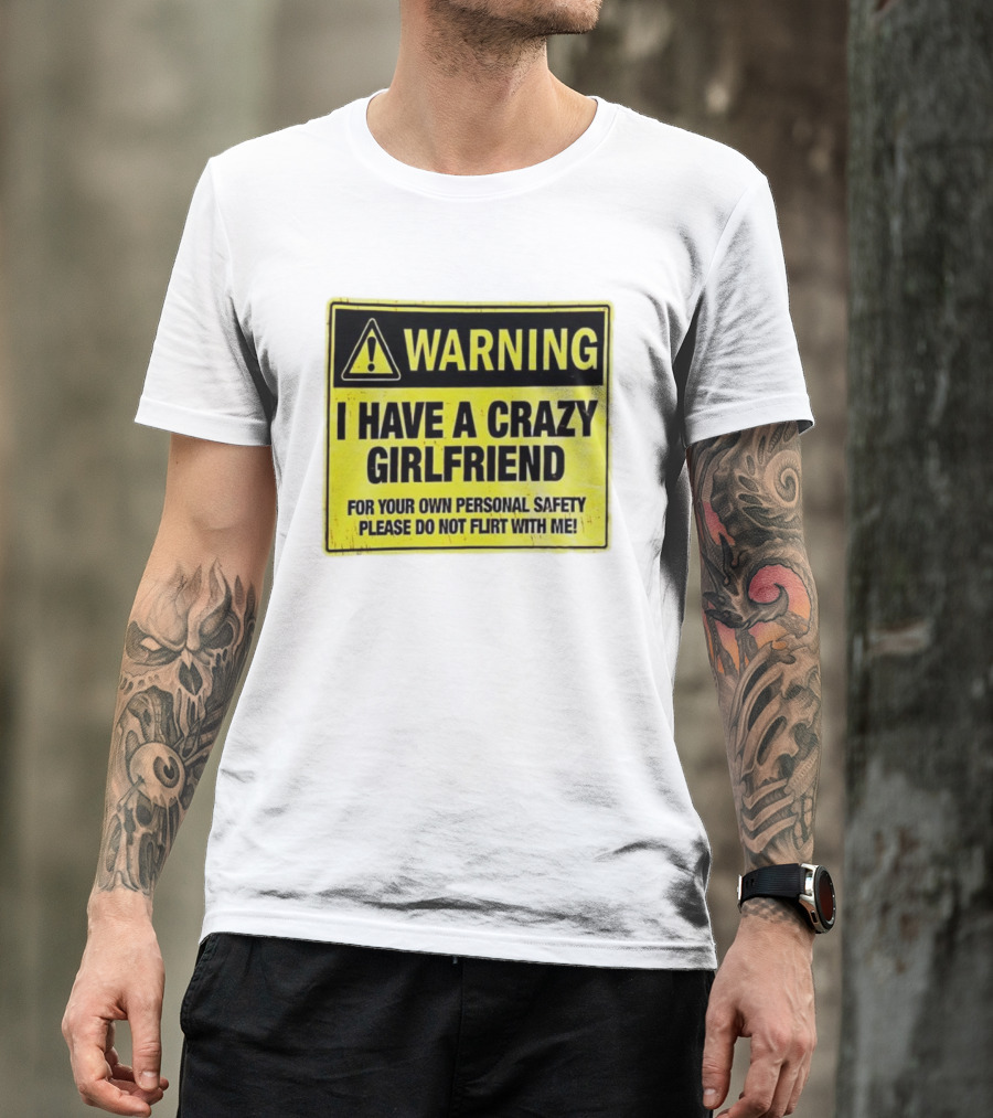 Warning I Have A Crazy Girlfriend Personal Safety Do Not Flirt With Me T-Shirt
