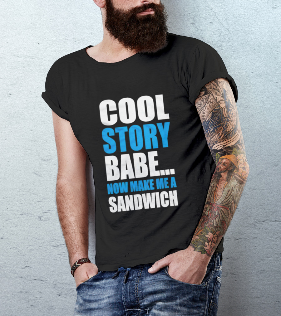 Cool Story Babe Now Make Me A Sandwich T-Shirt
