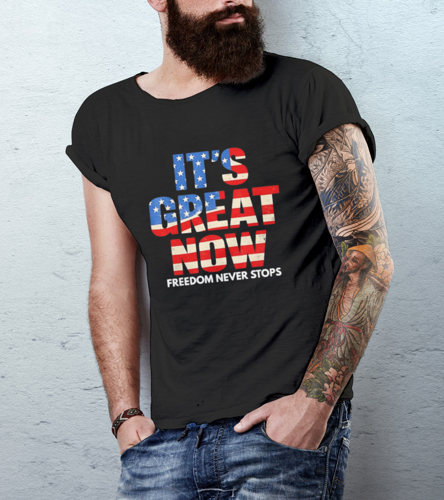 It's Great Now Freedom Never Stops USA Flag Patriotic T-Shirt