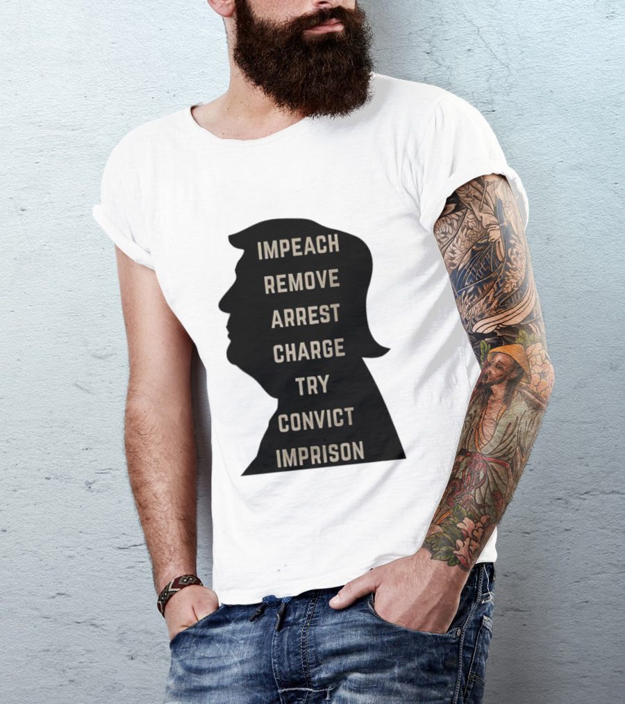 Impeach Remove Arrest Charge Try Convict Imprison Trump T-Shirt