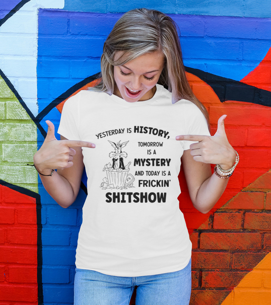Yesterday Is History Tomorrow Is A Mystery Frickin' Shitshow Cartoon Trash Can T-Shirt