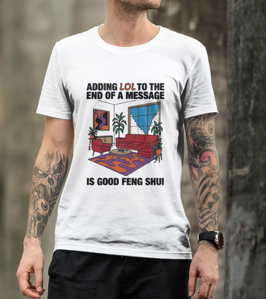 Adding LOL To The End Of A Message Is Good Feng Shui Living Room Vibes T-Shirt
