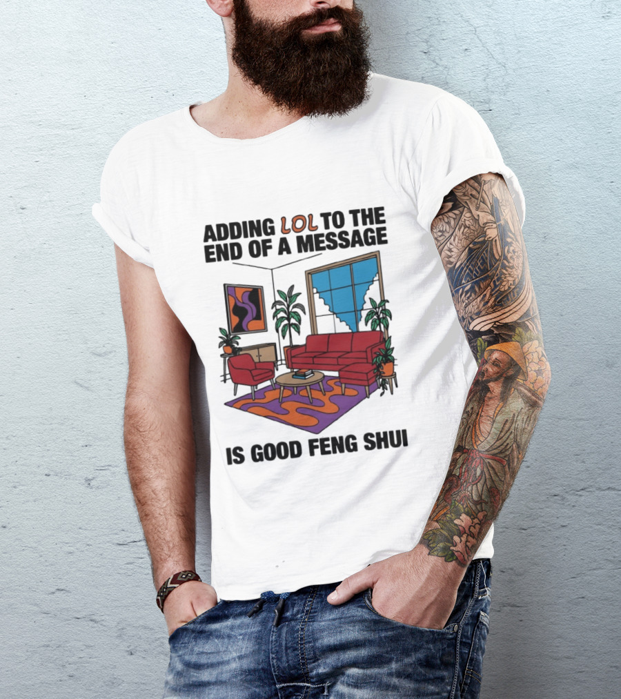 Adding LOL To The End Of A Message Is Good Feng Shui Living Room Vibes T-Shirt
