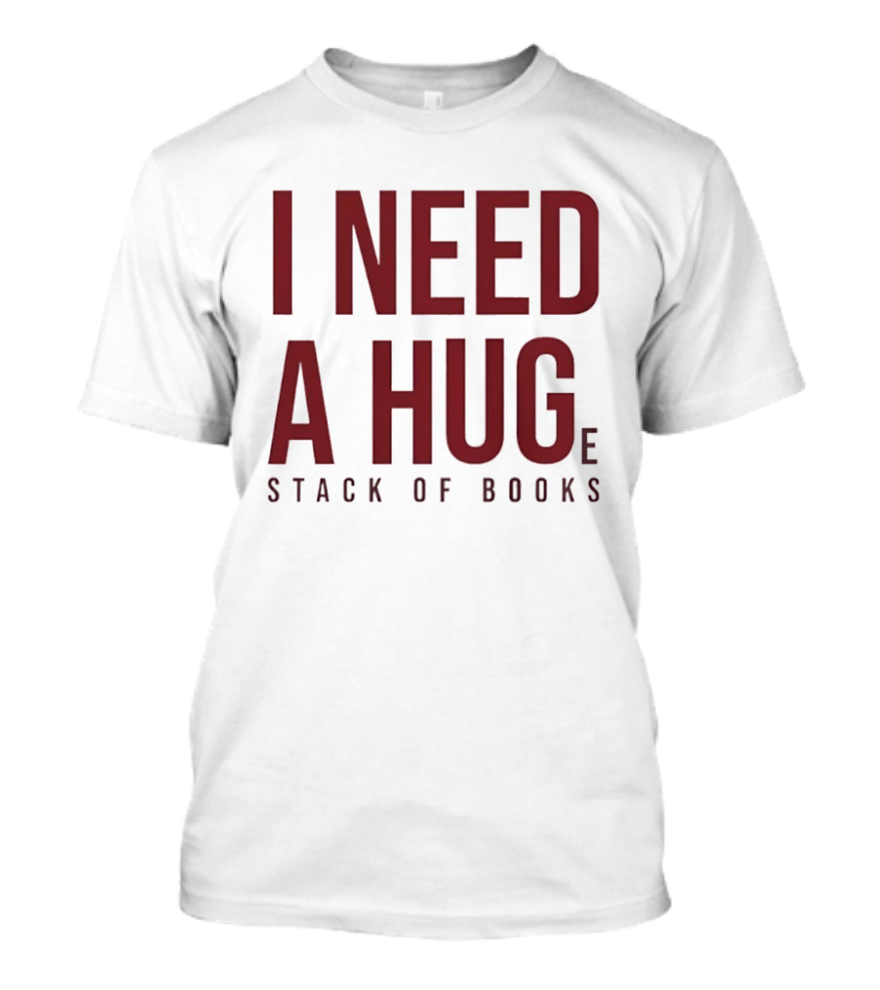 I Need A Huge Stack Of Books T-Shirt