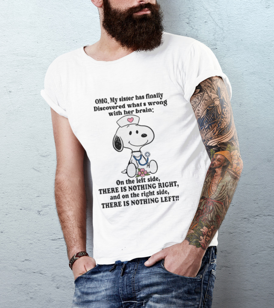 OMG My Sister Has Finally Discovered What's Wrong With Her Brain Snoopy Nurse Humor There Is Nothing Left T-Shirt
