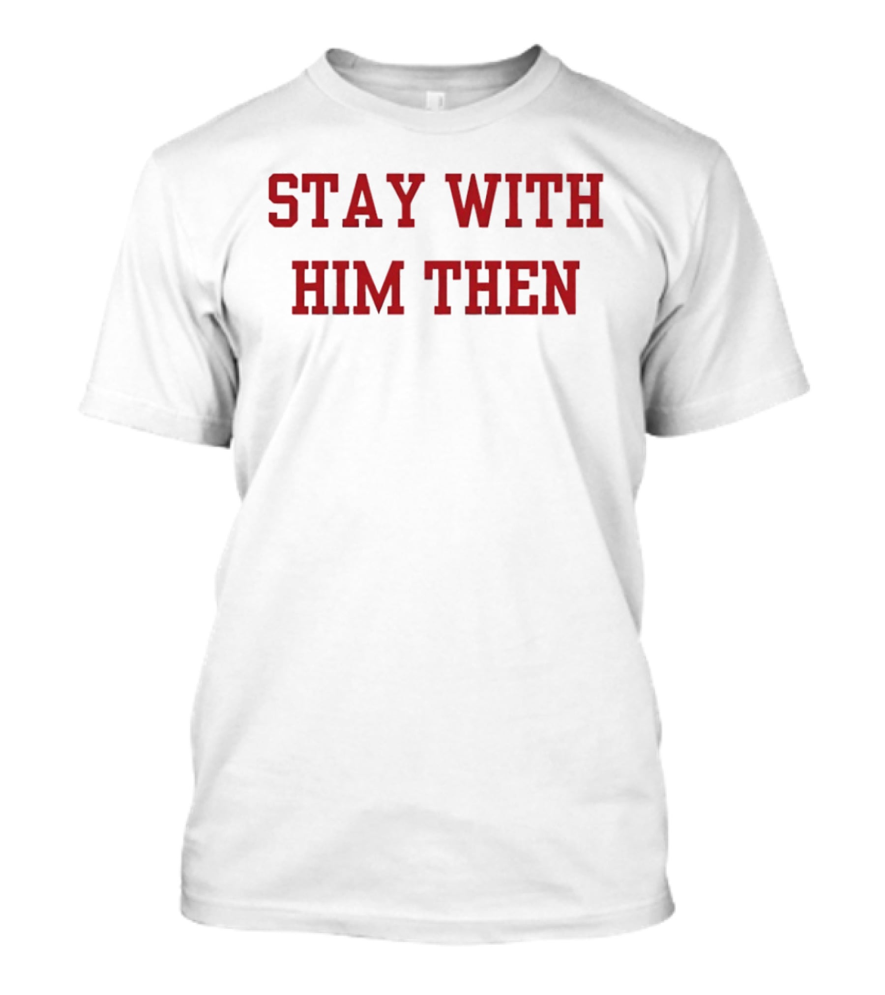 Stay With Him Then Bold Red T-Shirt