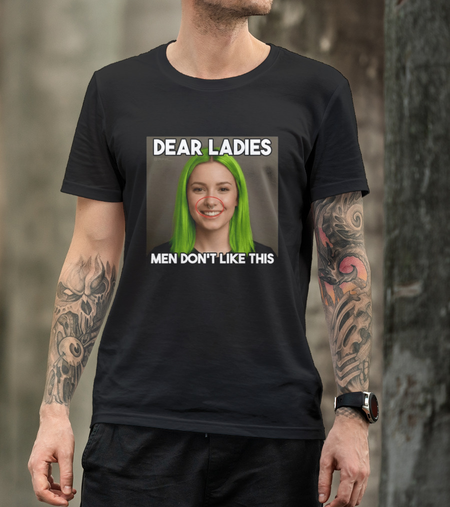Dear Ladies Men Don't Like This Green Hair Piercing T-Shirt