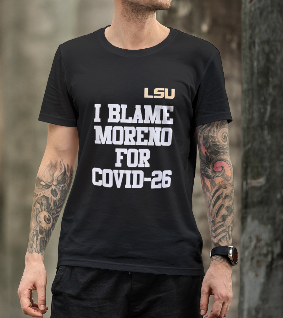 LSU Tigers I Blame Moreno For COVID 26 T-Shirt
