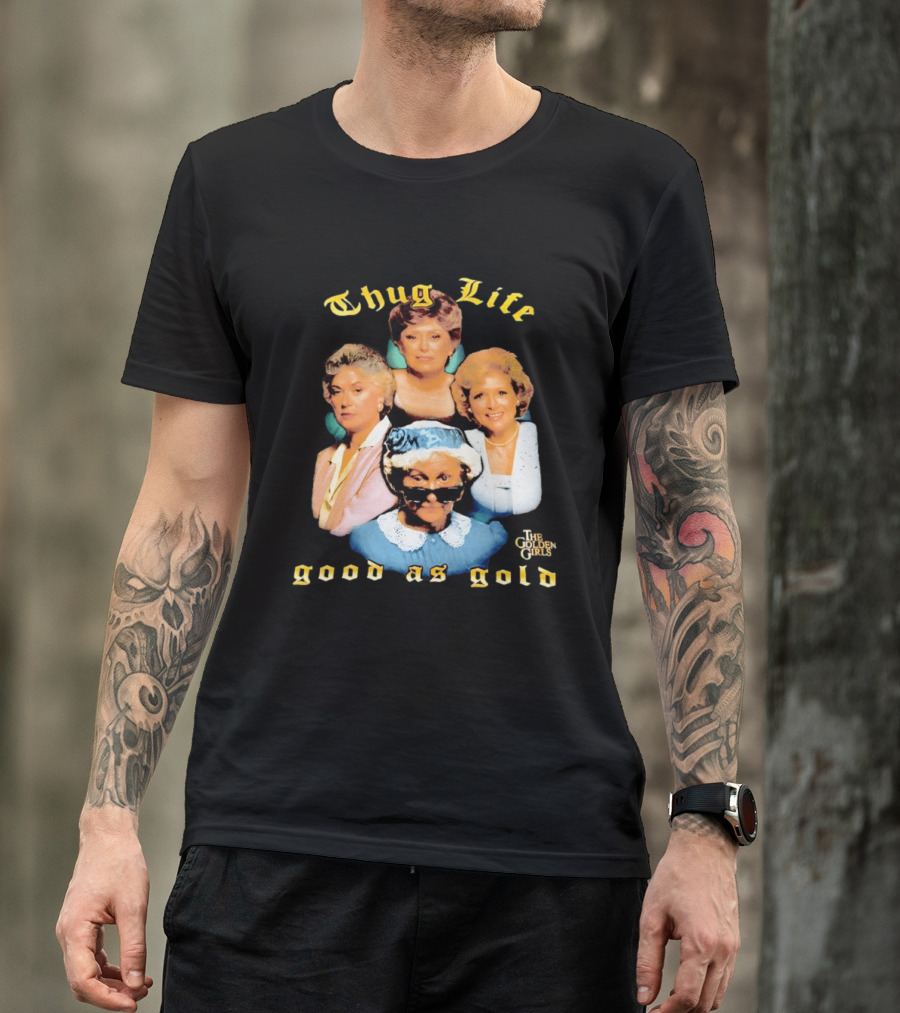 Thug Life The Golden Girls Good As Gold Retro Nostalgia T-Shirt