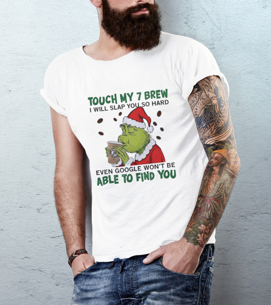 Touch My 7 Brew Grinch Santa Even Google Won't Find You T-Shirt