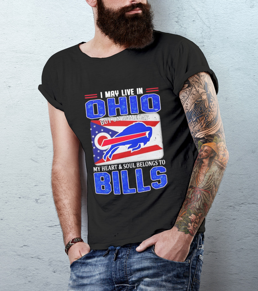 I May Live In Ohio But On Gameday My Heart And Soul Belongs To Bills T-Shirt