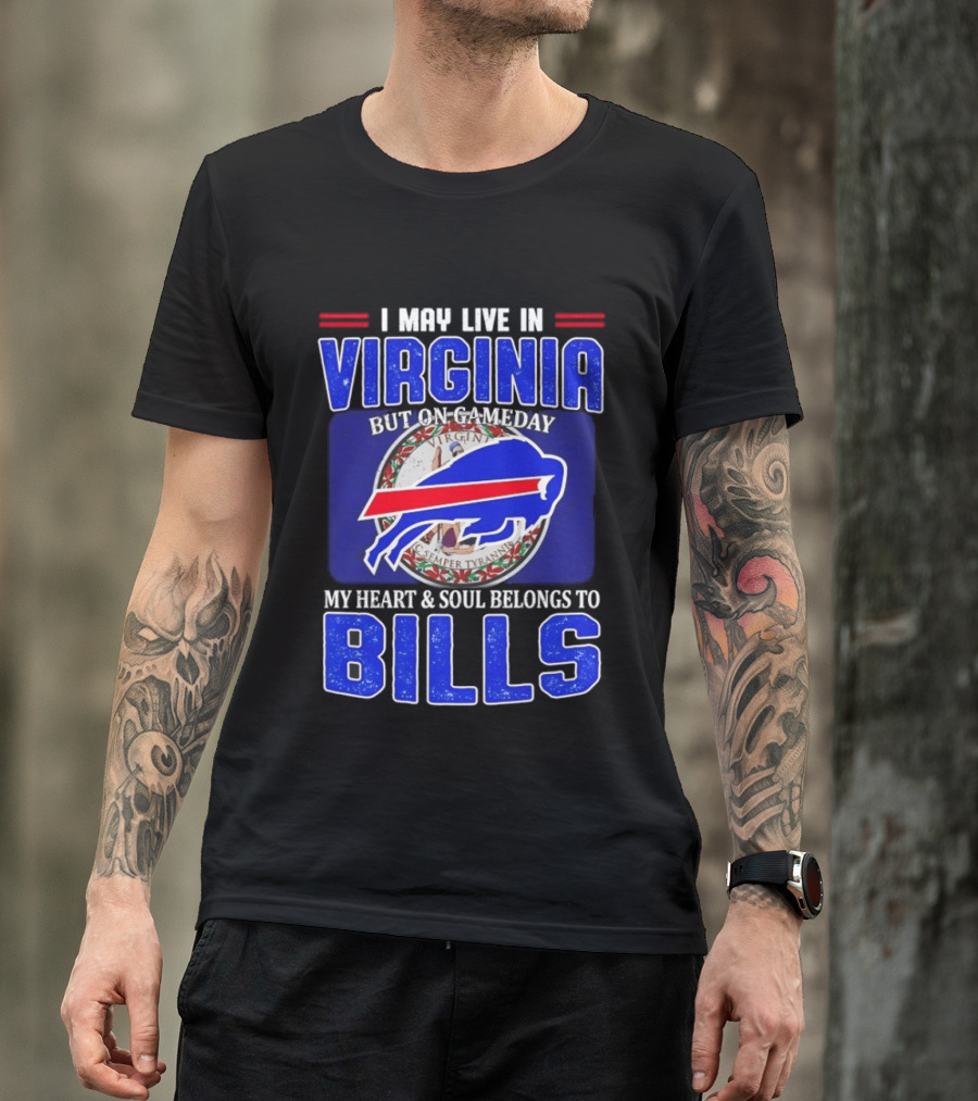 I May Live In Virginia But On Gameday My Heart And Soul Belongs To Bills T-Shirt