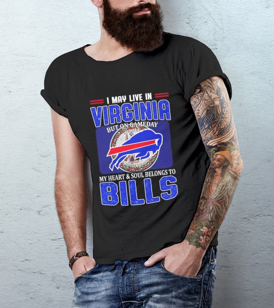 I May Live In Virginia But On Gameday My Heart And Soul Belongs To Bills T-Shirt
