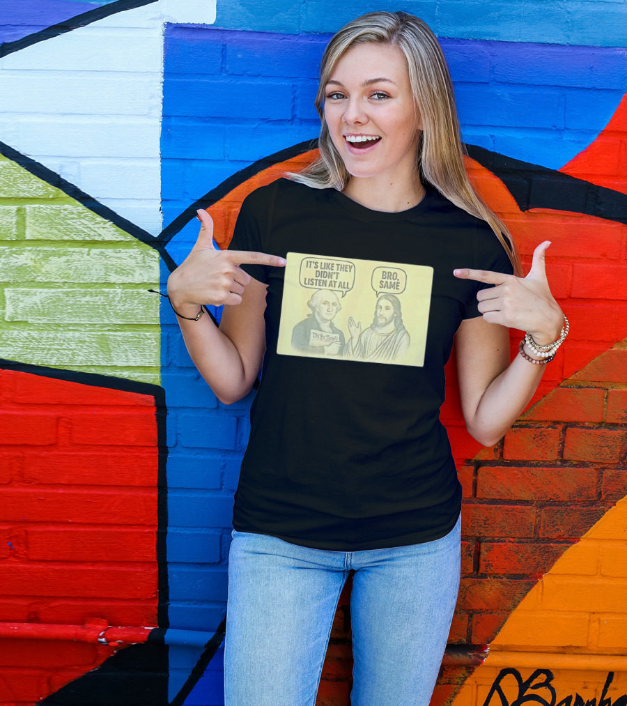 George And Jesus It's Like They Didn't Listen At All Bro Same We The People T-Shirt