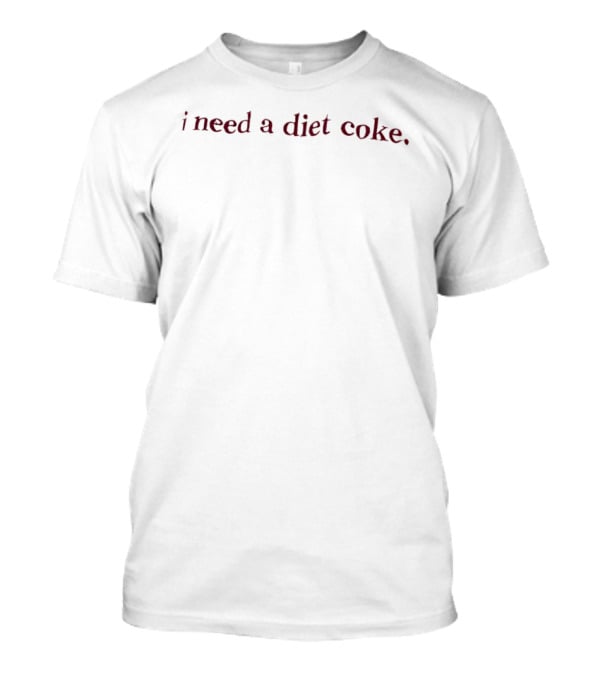 I Need A Diet Coke T-Shirt