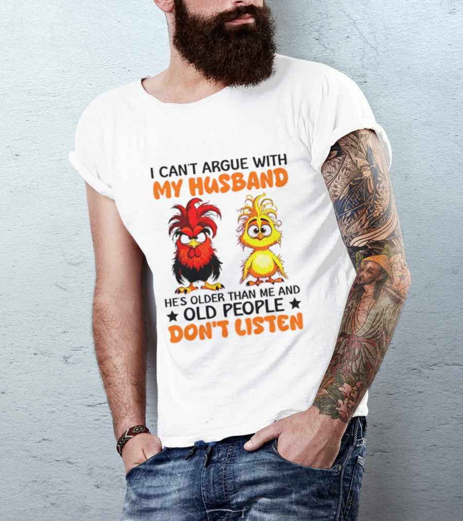 I Can't Argue With My Husband He's Older Than Me And Old People Don't Listen Rooster And Chick T-Shirt