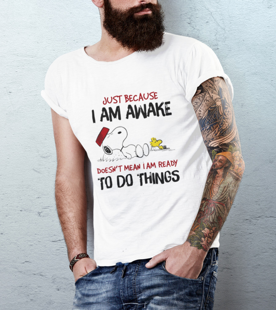 Snoopy Just Because I Am Awake Doesn't Mean I Am Ready To Do Things Charlie Brown T-Shirt