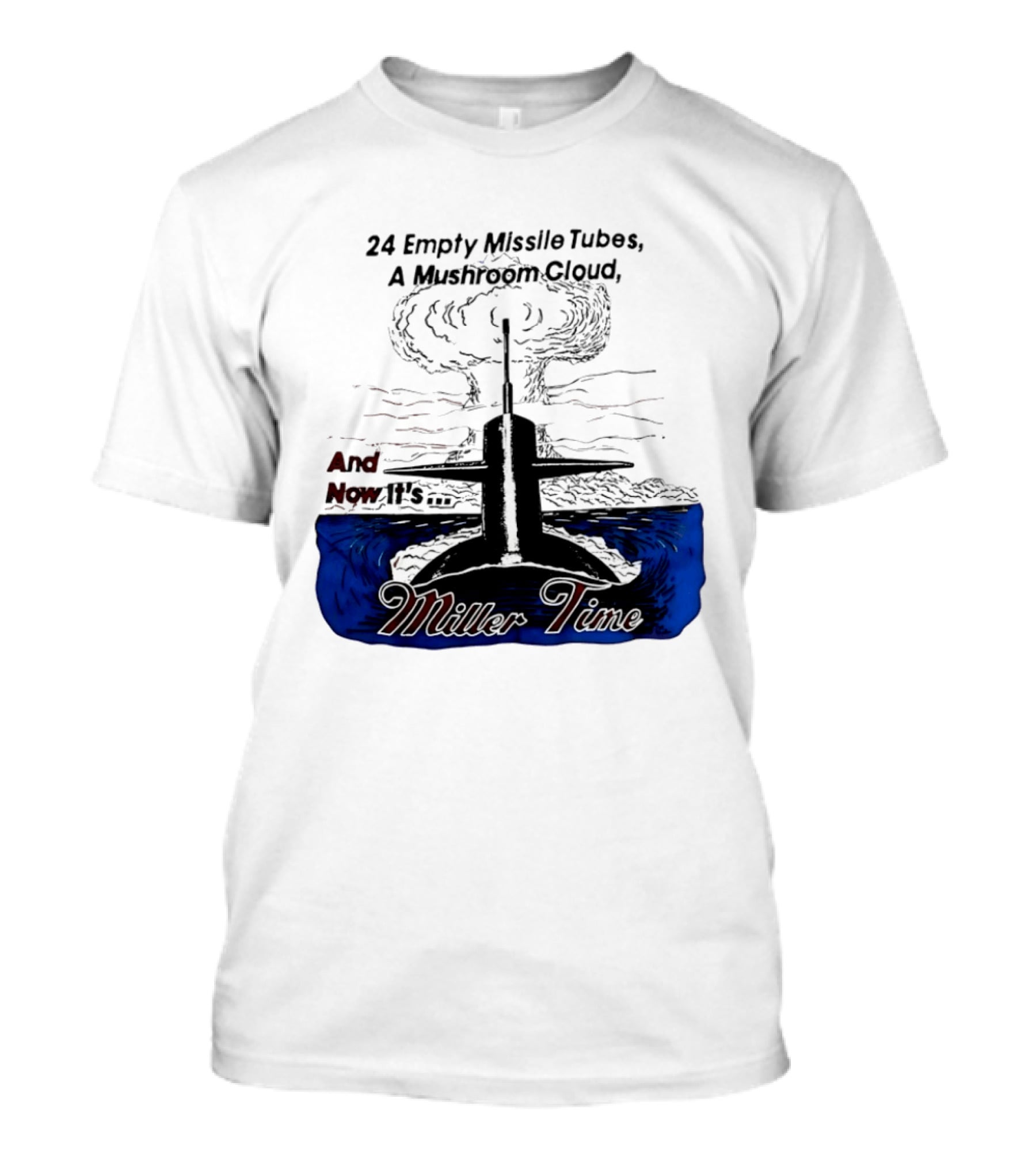 24 Empty Missile Tubes A Mushroom Cloud And Now It's Miller Time T-Shirt