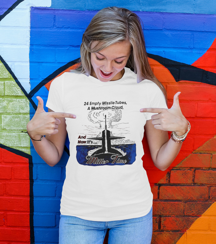 24 Empty Missile Tubes A Mushroom Cloud And Now It's Miller Time T-Shirt