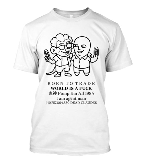 Born To Trade World Is A Fck 1984 Pump Em All I Am Agent Man T-Shirt