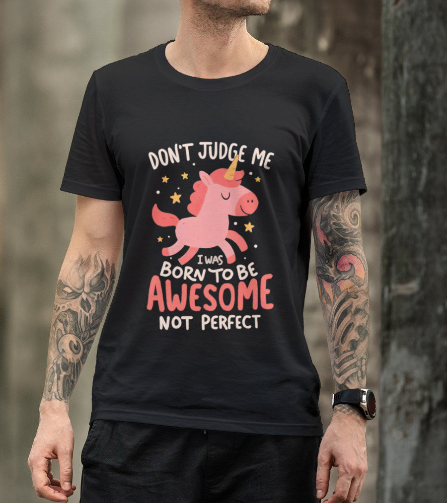 Don't Judge Me I Was Born To Be Awesome Not Perfect Unicorn T-Shirt