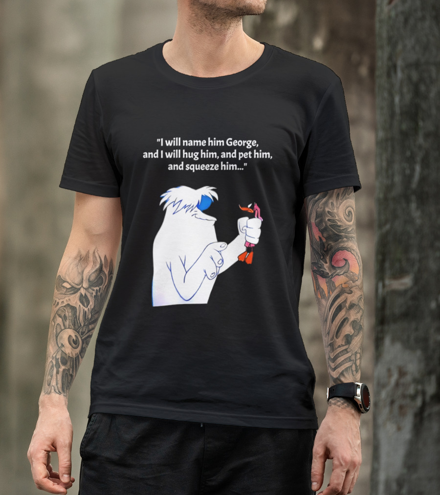 I Will Name Him George And I Will Hug Him And Squeeze Him Abominable Snowman T-Shirt