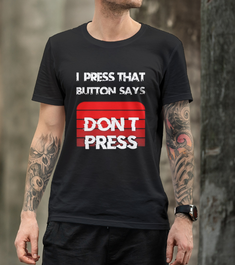 I Press That Button Says Don't Press Red Button Humor T-Shirt